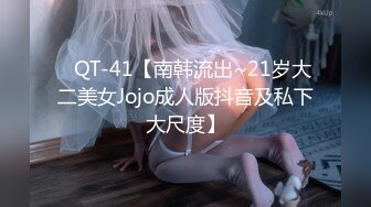 ✿QT-41【南韩流出~21岁大二美女Jojo成人版抖音及私下大尺度】