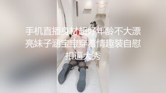 手机直播身材超好年龄不大漂亮妹子涵宝宝穿着情趣装自慰扣逼大秀