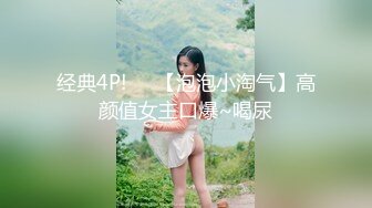 经典4P!❤️【泡泡小淘气】高颜值女主口爆~喝尿