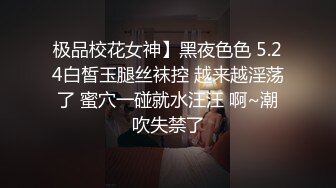 极品校花女神】黑夜色色 5.24白皙玉腿丝袜控 越来越淫荡了 蜜穴一碰就水汪汪 啊~潮吹失禁了