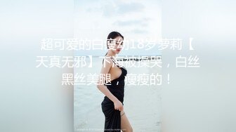 超可爱的白瘦幼18岁萝莉【天真无邪】下海被操哭，白丝黑丝美腿，瘦瘦的！