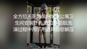 全方位无死角偸拍学生公寓卫生间安装针孔 数位小姐姐洗澡过程中用手用道具自慰解压