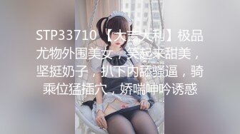 STP33710 【大吉大利】极品尤物外围美女，笑起来甜美，坚挺奶子，扒下内舔骚逼，骑乘位猛插穴，娇喘呻吟诱惑