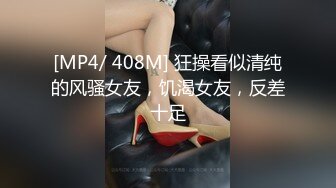 [MP4/ 408M] 狂操看似清纯的风骚女友，饥渴女友，反差十足