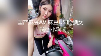 国产麻豆AV 麻豆US 腼腆女孩变小狗