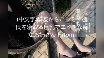 (中文字幕)友からこっそり彼氏を寝取る巨乳でエッチな痴女お姉さん Hitomi