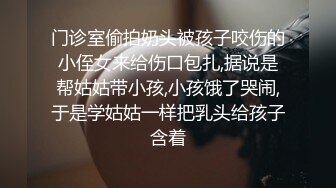 门诊室偷拍奶头被孩子咬伤的小侄女来给伤口包扎,据说是帮姑姑带小孩,小孩饿了哭闹,于是学姑姑一样把乳头给孩子含着