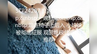 STP24207 良家收割机&nbsp;&nbsp;一晚三炮&nbsp;&nbsp;跪在椅子上后入 小妹妹被彻底征服 观赏性极佳 强烈推荐