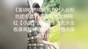 《重磅收费精品福利》入会粉丝团专属91露脸反差女神网红【小蓝】的性福生活无水全收录高颜特骚身材又好撸点很高 (10)