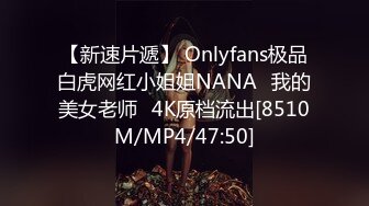 【新速片遞】 Onlyfans极品白虎网红小姐姐NANA⭐我的美女老师⭐4K原档流出[8510M/MP4/47:50]