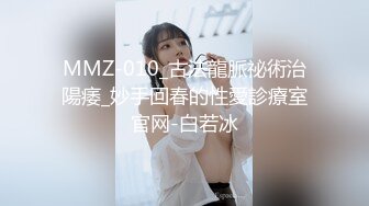 MMZ-010_古法龍脈祕術治陽痿_妙手回春的性愛診療室官网-白若冰