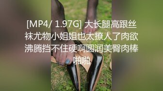 [MP4/ 1.97G] 大长腿高跟丝袜尤物小姐姐也太撩人了肉欲沸腾挡不住硬啊圆润美臀肉棒啪啪