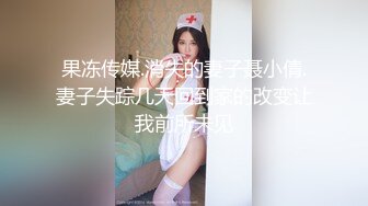 果冻传媒.消失的妻子聂小倩.妻子失踪几天回到家的改变让我前所未见