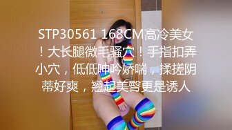 STP30561 168CM高冷美女！大长腿微毛骚穴！手指扣弄小穴，低低呻吟娇喘，揉搓阴蒂好爽，翘起美臀更是诱人