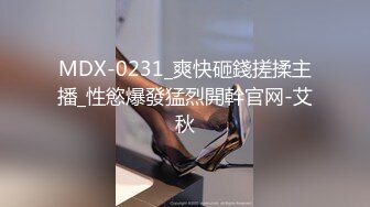 MDX-0231_爽快砸錢搓揉主播_性慾爆發猛烈開幹官网-艾秋