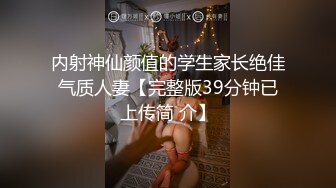 内射神仙颜值的学生家长绝佳气质人妻【完整版39分钟已上传简 介】