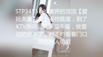 STP34537 换妻界的顶流【爱玩夫妻】塞上遥控跳蛋，到了KTV房间，先享受午餐，被震动的受不了，时不时看着门口，深怕有人偷看