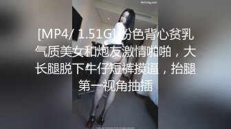 [MP4/ 1.51G] 粉色背心贫乳气质美女和炮友激情啪啪，大长腿脱下牛仔短裤摸逼，抬腿第一视角抽插