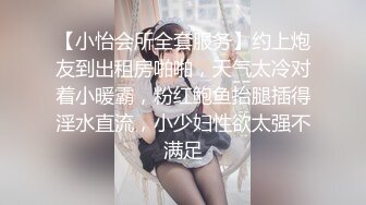 【小怡会所全套服务】约上炮友到出租房啪啪，天气太冷对着小暖霸，粉红鲍鱼抬腿插得淫水直流，小少妇性欲太强不满足