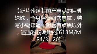 【新片速遞】国产丰满的巨乳妹妹，全身裸体掰穴自慰，特写小蝴蝶逼，阴唇有点黑以外，逼逼粉粉嫩嫩的[613M/MP4/31:20]