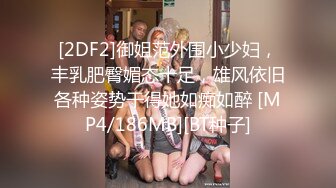 [2DF2]御姐范外围小少妇，丰乳肥臀媚态十足，雄风依旧各种姿势干得她如痴如醉 [MP4/186MB][BT种子]