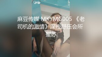 麻豆传媒 MKYMG005 《老司机的激情》深夜舒压会所 蜜苏