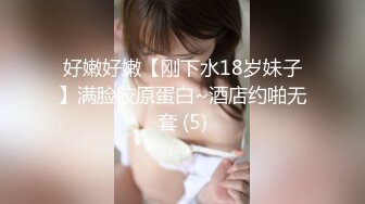 好嫩好嫩【刚下水18岁妹子】满脸胶原蛋白~酒店约啪无套 (5)