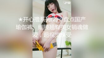 ★开心撸系列(2)：盘点国产瑜伽裤、细腰翘臀美女销魂做爱，超视觉享受