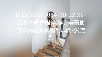 [HD/0.6G] 2024-10-22 XB-220 杏吧傳媒 老婆完美露臉穿灰絲逼洞被衝到炸開-愛澀梨