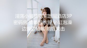 【新片速遞】 微丰满良家美少妇,一个人在家和网友果聊,高擡腿露嫩茓,小B肉感十足,插进去最舒服[1.49GB/MP4/02:56:34]