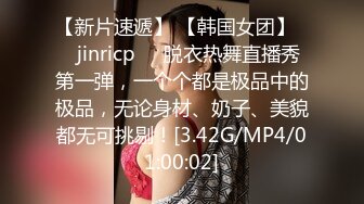 【新片速遞】 【韩国女团】❤️jinricp❤️脱衣热舞直播秀第一弹，一个个都是极品中的极品，无论身材、奶子、美貌都无可挑剔！[3.42G/MP4/01:00:02]