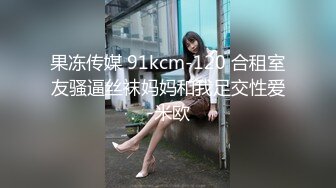 果冻传媒 91kcm-120 合租室友骚逼丝袜妈妈和我足交性爱-米欧