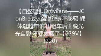 【自整理】OnlyFans——JConBreezy 谁说纹身不够骚 裸体逛超市 在出租车后面脱光光自慰 不要太骚了【239V】 (220)