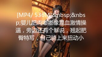 [MP4/ 536M]&nbsp;&nbsp;婴儿肥肉嘟嘟像混血激情操逼，旁边还有个解说，翘起肥臀特写，自己骑上来扭动小