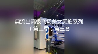 典流出高级商场美女厕拍系列（第二季）第三套