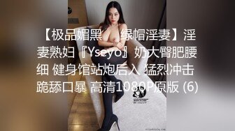 【极品媚黑❤️绿帽淫妻】淫妻熟妇『Yseyo』奶大臀肥腰细 健身馆站炮后入 猛烈冲击 跪舔口暴 高清1080P原版 (6)