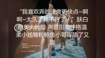 “我喜欢弄的速度更快点~啊啊~太久了我不行了！”肤白貌美大长腿 声音甜美性格温柔小翘臀粉鲍鱼小哥哥舔了又舔