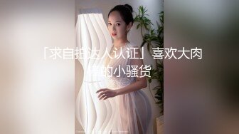 「求自拍达人认证」喜欢大肉棒的小骚货