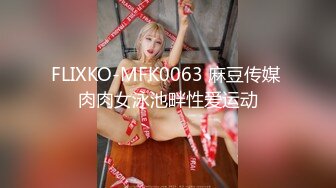 FLIXKO-MFK0063 麻豆传媒 肉肉女泳池畔性爱运动