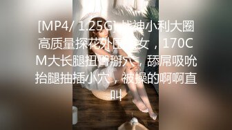 [MP4/ 1.25G] 战神小利大圈高质量探花外围美女，170CM大长腿扭臀掰穴，舔屌吸吮抬腿抽插小穴，被操的啊啊直叫