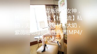 ⚫️⚫️身材天花板极品女神，推特顶级反差婊【杜从流】私拍，无可挑剔的身材和大奶，紫薇啪啪母狗属性拉满[MP4/1740MB]