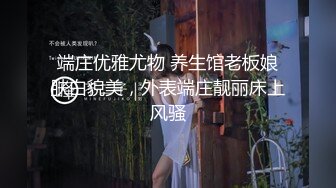 端庄优雅尤物 养生馆老板娘肤白貌美，外表端庄靓丽床上风骚