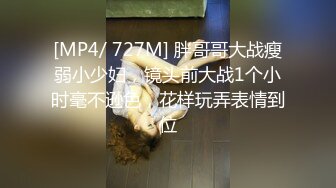 [MP4/ 727M] 胖哥哥大战瘦弱小少妇，镜头前大战1个小时毫不逊色，花样玩弄表情到位