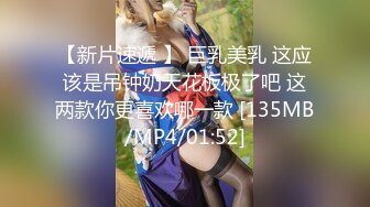 【新片速遞 】 巨乳美乳 这应该是吊钟奶天花板极了吧 这两款你更喜欢哪一款 [135MB/MP4/01:52]