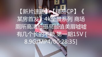 【新片速遞】【精品CP】《某房首发》4k全景系列 商场厕所高清拍摄高颜值美眉嘘嘘 有几个长的不赖 第一期15V [8.9G/MP4/00:28:35]