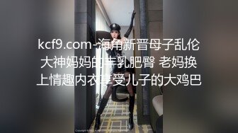 kcf9.com-海角新晋母子乱伦大神妈妈的丰乳肥臀 老妈换上情趣内衣享受儿子的大鸡巴