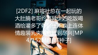 [2DF2] 麻将社总在一起玩的大肚腩老哥约离异少妇吃饭喝酒给灌多了带到住所换上连体情趣装乳夹随意玩到尽兴[MP4/152MB][BT种子]