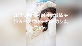 韩国情侣自拍 时钟房激情 姑娘很主动搂脖子索吻 男友卖力耕耘