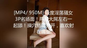 [MP4/ 950M] 极度淫荡骚女3P名场面！两根大屌左右一起舔！操穴插嘴齐开，喜欢射在嘴里