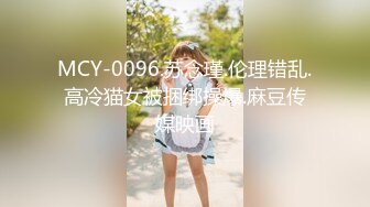 MCY-0096.苏念瑾.伦理错乱.高冷猫女被捆绑操爆.麻豆传媒映画